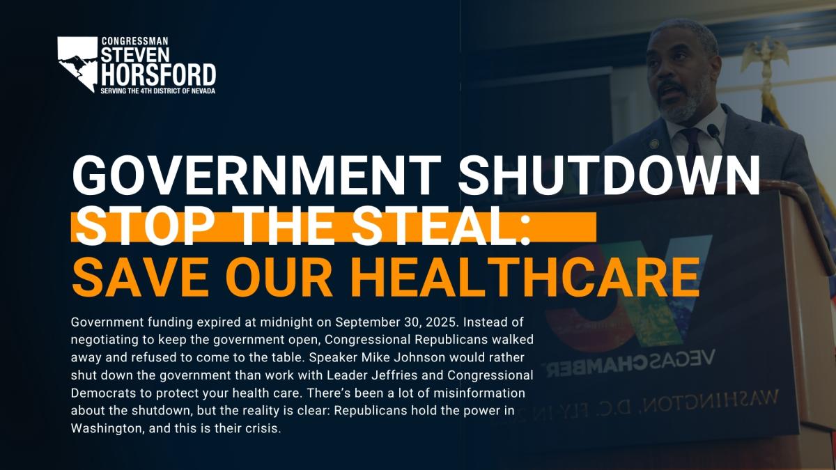 Graphic with a dark blue background. At the top left is the Nevada state outline with the text “Congressman Steven Horsford Serving the 4th District of Nevada.” Large white text reads “Government Shutdown,” followed by large orange and white text: “Stop the Steal: Save Our Healthcare.” Below, smaller white text explains that government funding expired at midnight on September 30, 2025, after Congressional Republicans walked away from negotiations. It states Speaker Mike Johnson chose to shut down the govern