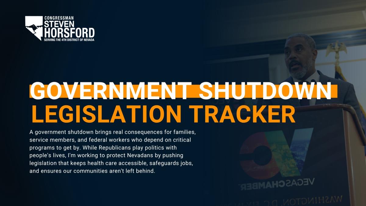 Graphic with a dark blue background featuring Congressman Steven Horsford speaking at a podium. Large text reads: “Government Shutdown Legislation Tracker.” Below, smaller text says: “A government shutdown brings real consequences for families, service members, and federal workers who depend on critical programs to get by. While Republicans play politics with people's lives, I'm working to protect Nevadans by pushing legislation that keeps health care accessible, safeguards jobs, and ensures our communities